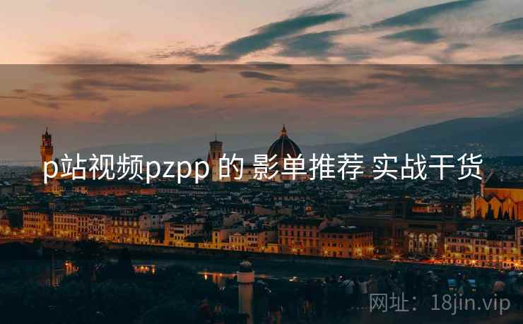 p站视频pzpp 的 影单推荐 实战干货