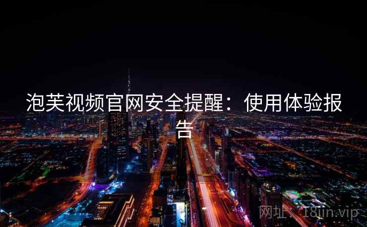 泡芙视频官网安全提醒：使用体验报告