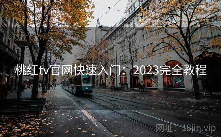 桃红tv官网快速入门:2023完全教程 桃红tv官网快速入门:2023完全教程
